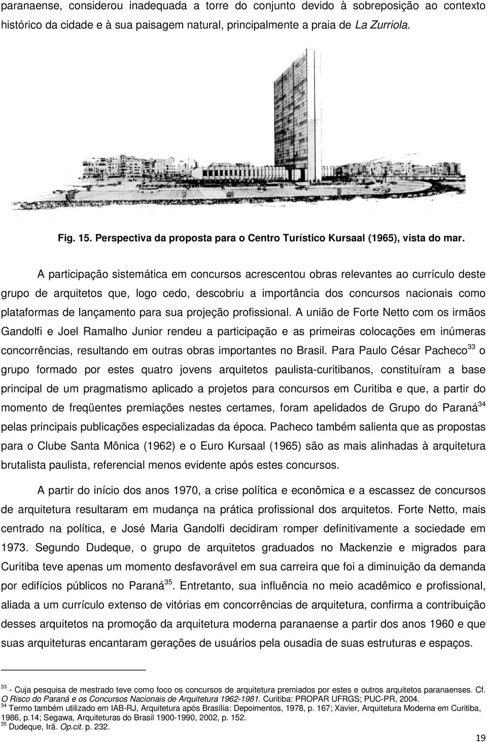 A participação sistemática em concursos acrescentou obras relevantes ao currículo deste grupo de arquitetos que, logo cedo, descobriu a importância dos concursos nacionais como plataformas de