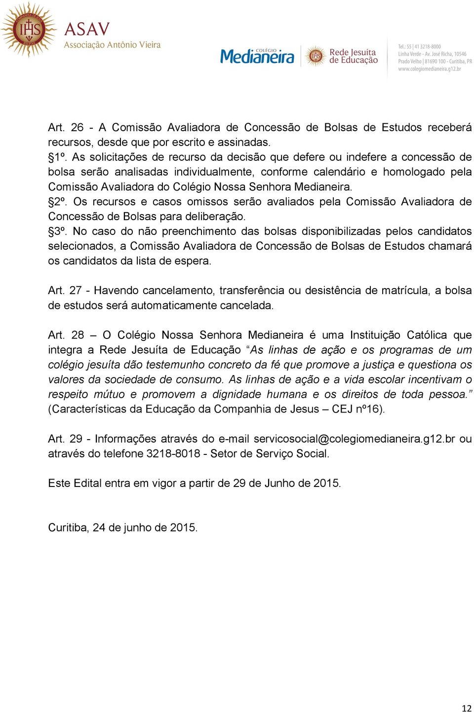 Medianeira. 2º. Os recursos e casos omissos serão avaliados pela Comissão Avaliadora de Concessão de Bolsas para deliberação. 3º.