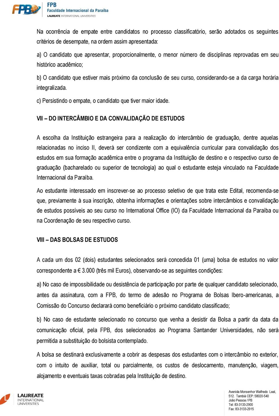 c) Persistindo o empate, o candidato que tiver maior idade.