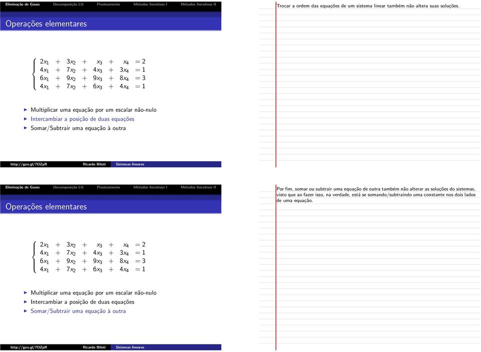 posição de duas equações Somar/Subtrair uma equação à outra Operações elementares Por fim, somar ou subtrair uma equação de outra também não alterar as soluções do sistemas, visto que ao fazer