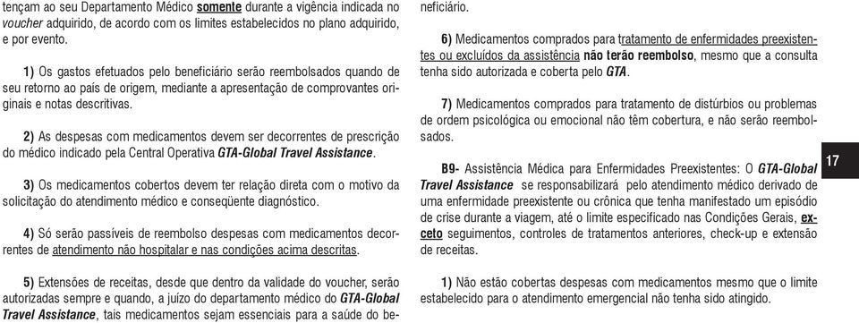 2) As despesas com medicamentos devem ser decorrentes de prescrição do médico indicado pela Central Operativa GTA-Global Travel Assistance.