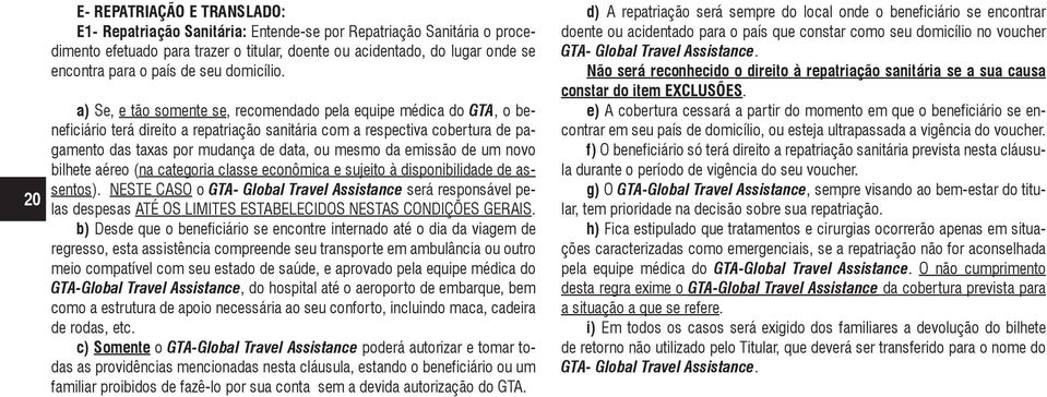 a) Se, e tão somente se, recomendado pela equipe médica do GTA, o beneficiário terá direito a repatriação sanitária com a respectiva cobertura de pagamento das taxas por mudança de data, ou mesmo da