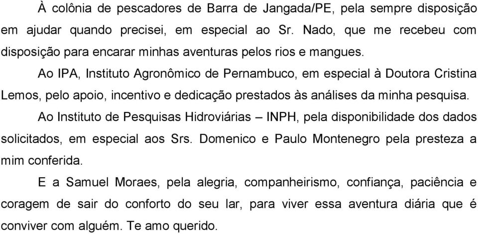 Ao IPA, Instituto Agronômico de Pernambuco, em especial à Doutora Cristina Lemos, pelo apoio, incentivo e dedicação prestados às análises da minha pesquisa.