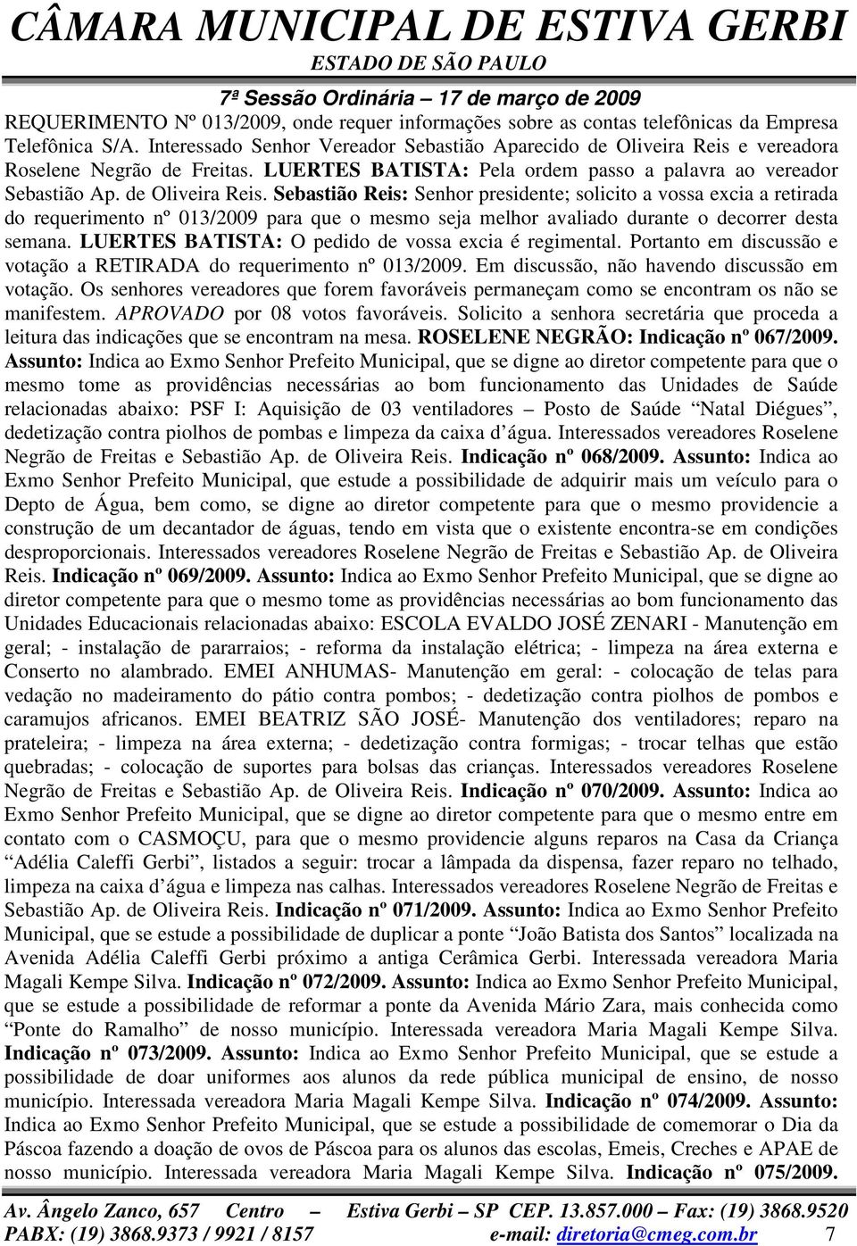 e vereadora Roselene Negrão de Freitas. LUERTES BATISTA: Pela ordem passo a palavra ao vereador Sebastião Ap. de Oliveira Reis.