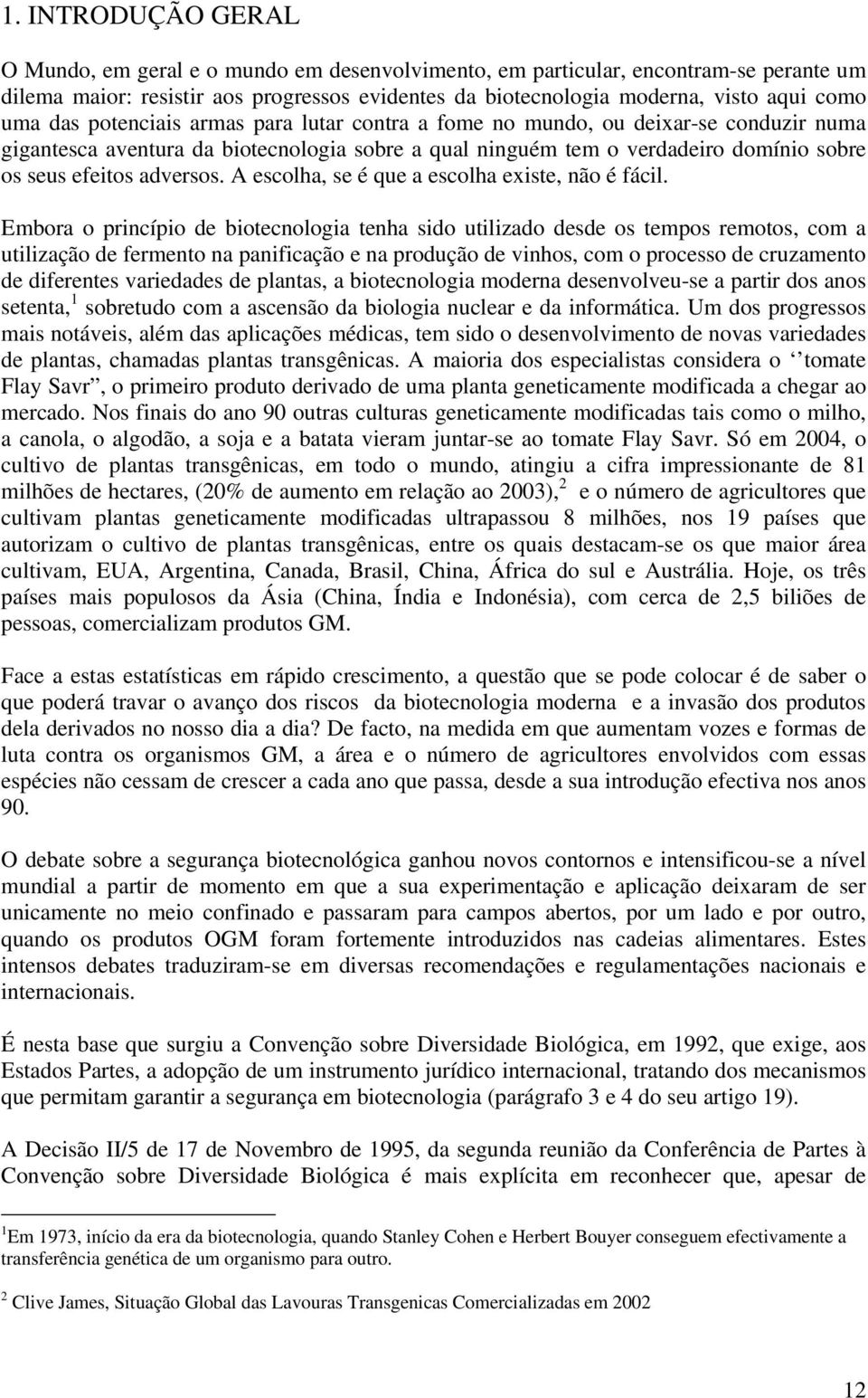 adversos. A escolha, se é que a escolha existe, não é fácil.