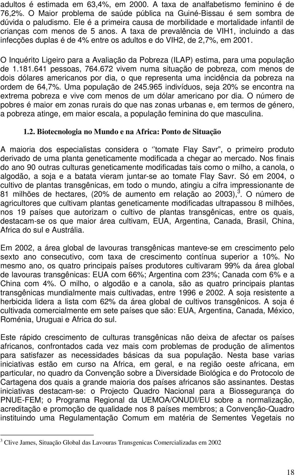 A taxa de prevalência de VIH1, incluindo a das infecções duplas é de 4% entre os adultos e do VIH2, de 2,7%, em 2001.