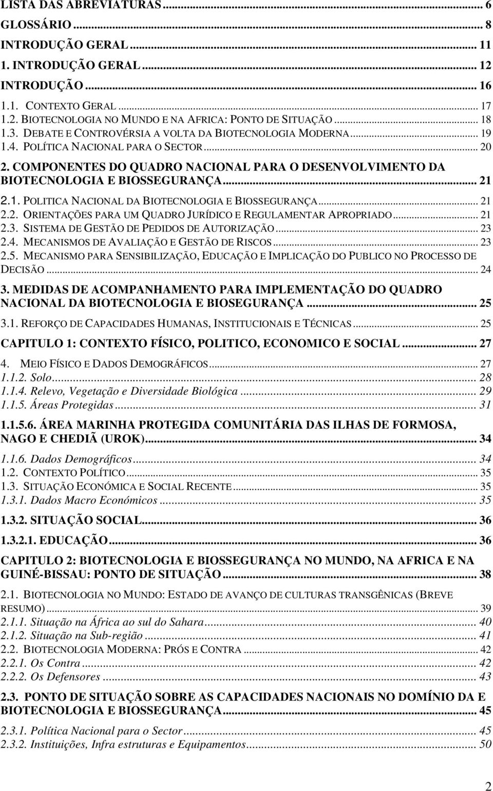 .. 21 2.1. POLITICA NACIONAL DA BIOTECNOLOGIA E BIOSSEGURANÇA... 21 2.2. ORIENTAÇÕES PARA UM QUADRO JURÍDICO E REGULAMENTAR APROPRIADO... 21 2.3. SISTEMA DE GESTÃO DE PEDIDOS DE AUTORIZAÇÃO... 23 2.4.