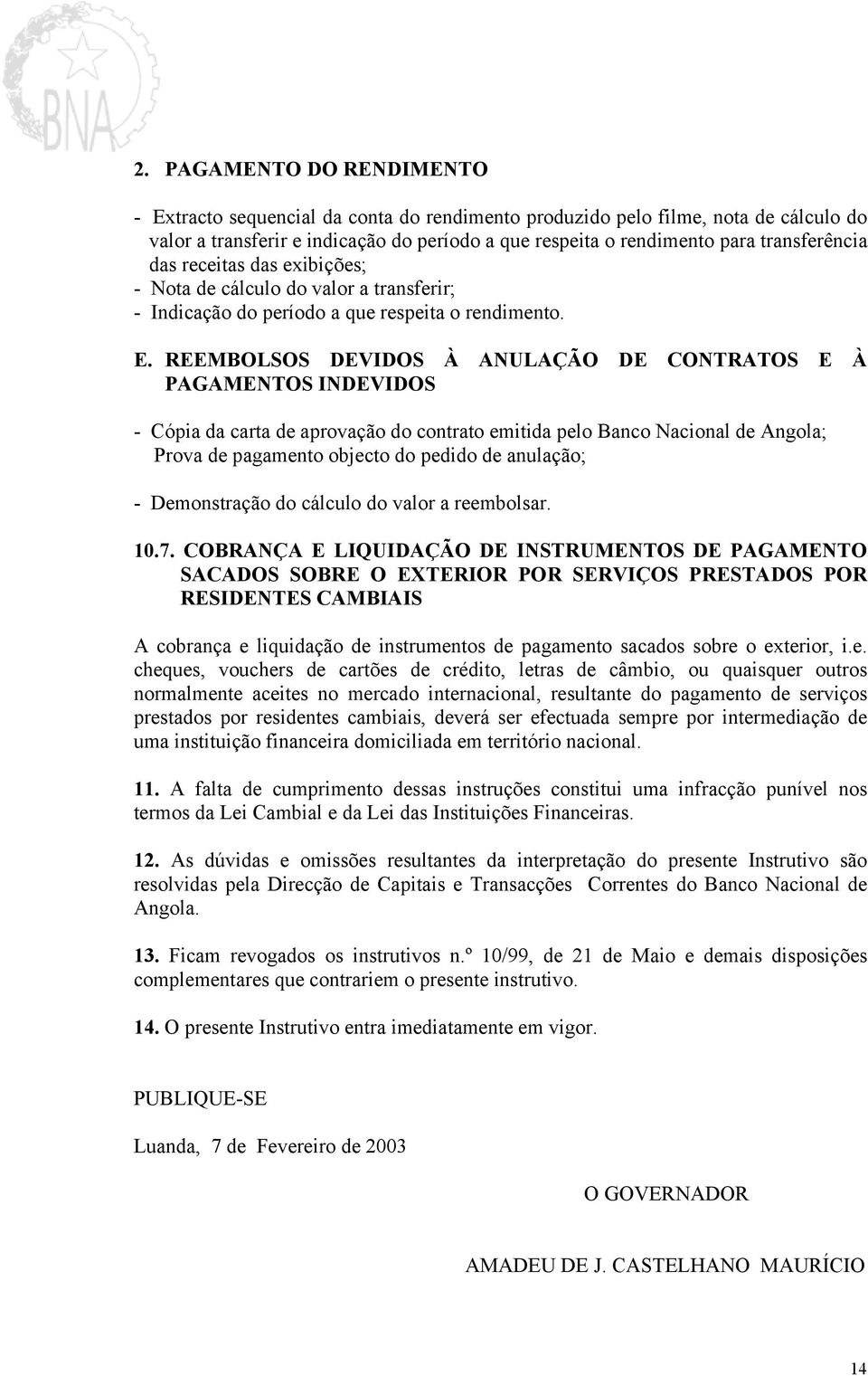 REEMBOLSOS DEVIDOS À ANULAÇÃO DE CONTRATOS E À PAGAMENTOS INDEVIDOS - Cópia da carta de aprovação do contrato emitida pelo Banco Nacional de Angola; Prova de pagamento objecto do pedido de anulação;