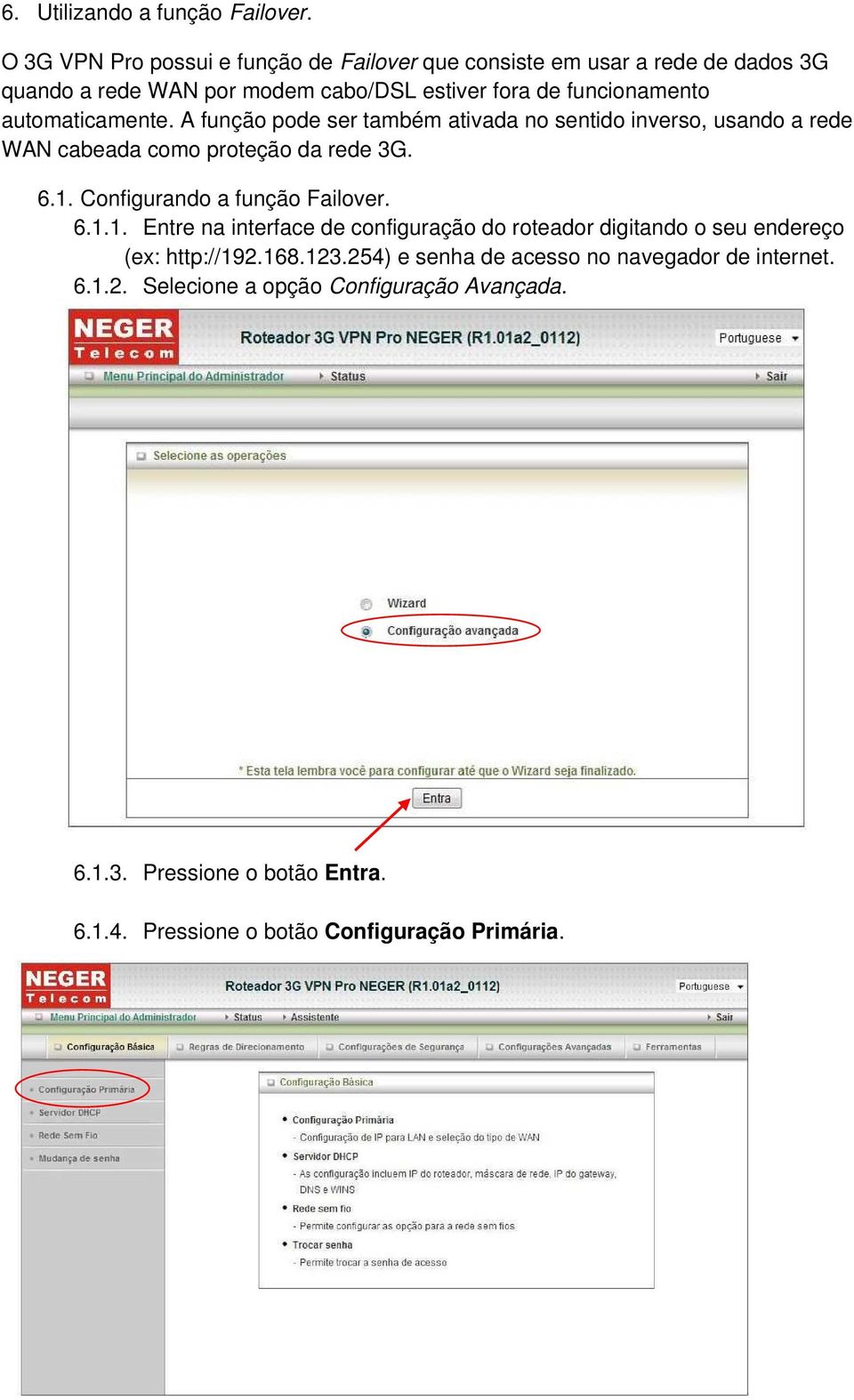 automaticamente. A função pode ser também ativada no sentido inverso, usando a rede WAN cabeada como proteção da rede 3G. 6.1.