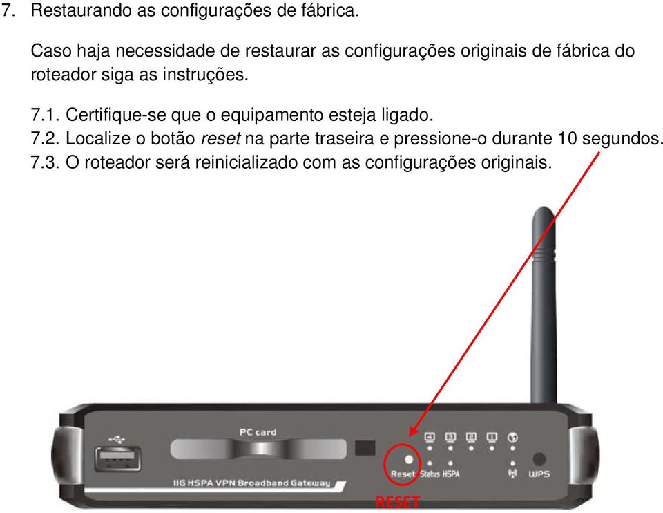 siga as instruções. 7.1. Certifique-se que o equipamento esteja ligado. 7.2.