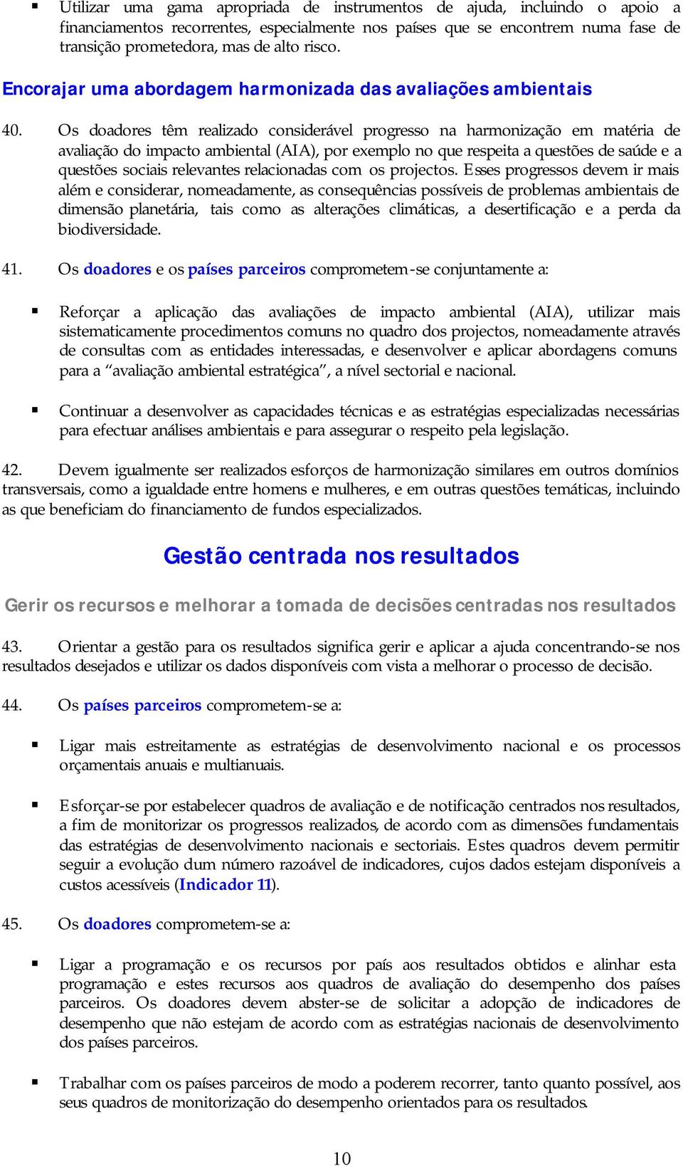 Os doadores têm realizado considerável progresso na harmonização em matéria de avaliação do impacto ambiental (AIA), por exemplo no que respeita a questões de saúde e a questões sociais relevantes