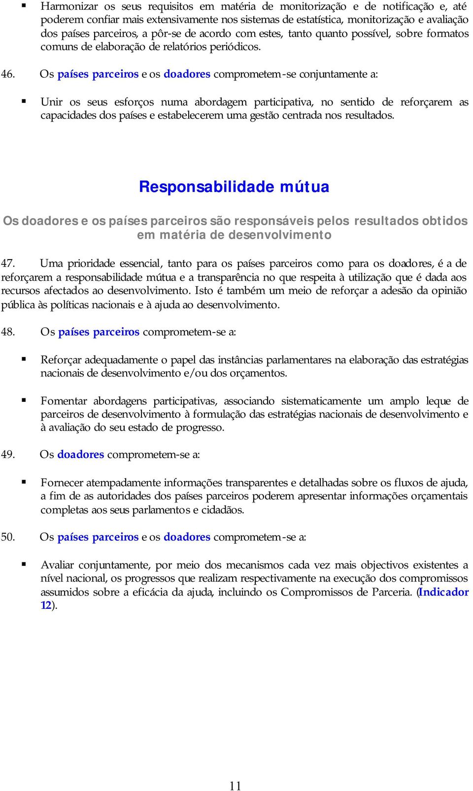 Os países parceiros e os doadores comprometem-se conjuntamente a: Unir os seus esforços numa abordagem participativa, no sentido de reforçarem as capacidades dos países e estabelecerem uma gestão