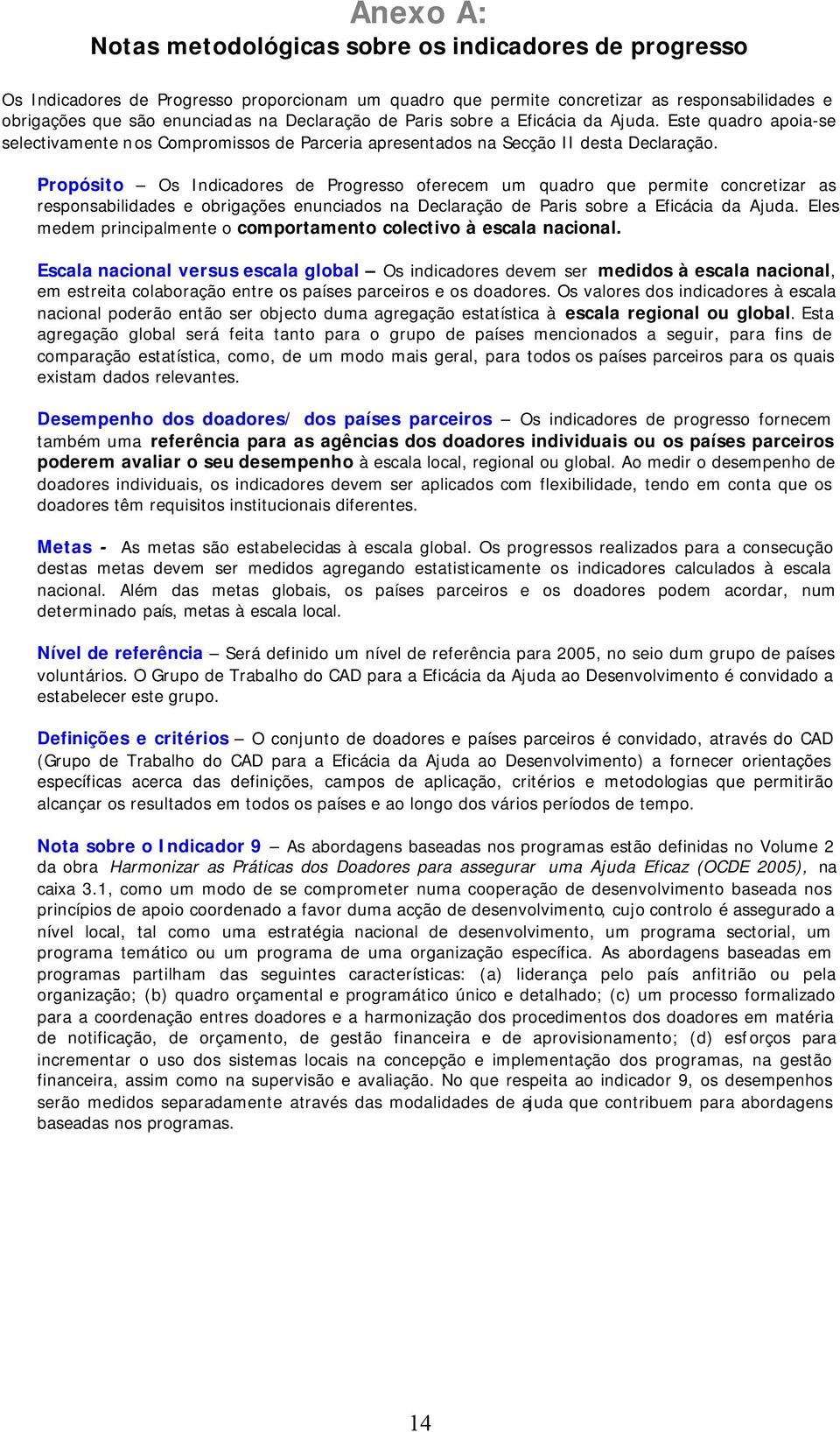 Propósito Os Indicadores de Progresso oferecem um quadro que permite concretizar as responsabilidades e obrigações enunciados na Declaração de Paris sobre a Eficácia da Ajuda.