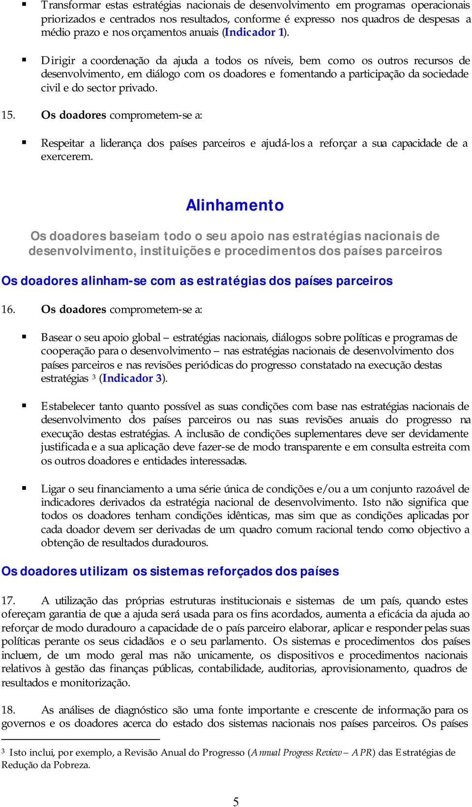 Dirigir a coordenação da ajuda a todos os níveis, bem como os outros recursos de desenvolvimento, em diálogo com os doadores e fomentando a participação da sociedade civil e do sector privado. 15.