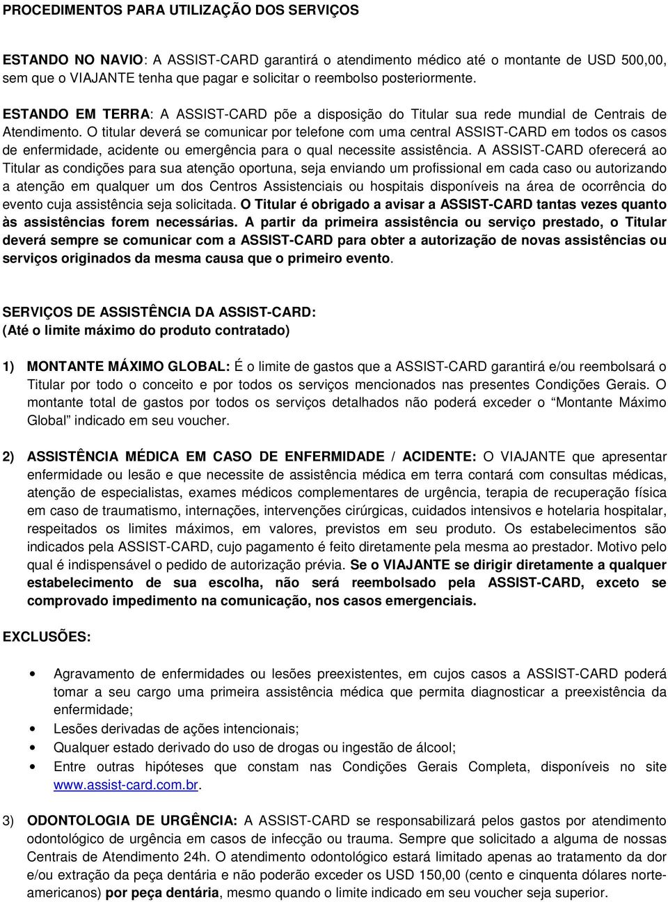 O titular deverá se comunicar por telefone com uma central ASSIST-CARD em todos os casos de enfermidade, acidente ou emergência para o qual necessite assistência.