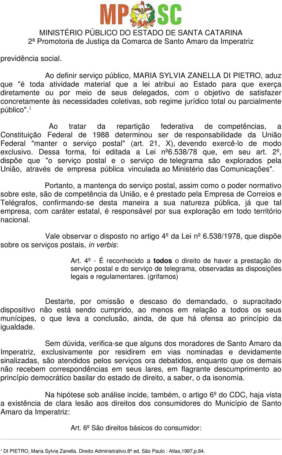 de satisfazer concretamente às necessidades coletivas, sob regime jurídico total ou parcialmente público".