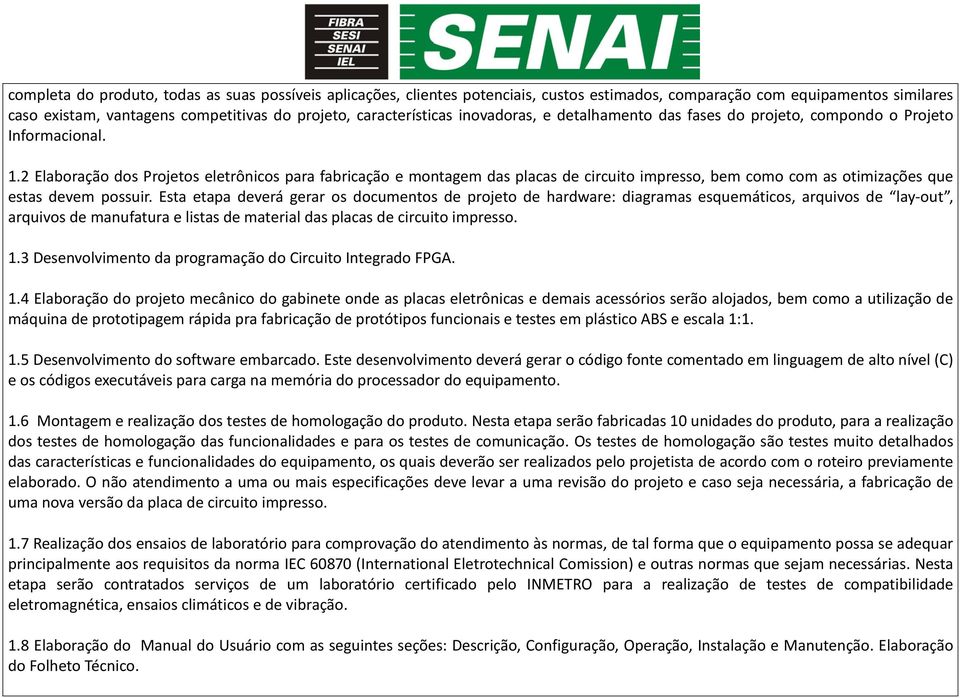 2 Elaboração dos Projetos eletrônicos para fabricação e montagem das placas de circuito impresso, bem como com as otimizações que estas devem possuir.