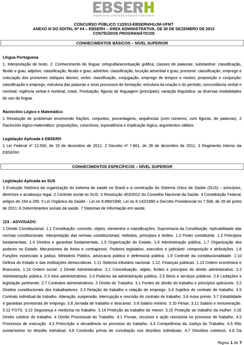 Conhecimento de língua: ortografia/acentuação gráfica; classes de palavras: substantivo: classificação, flexão e grau; adjetivo: classificação, flexão e grau; advérbio: classificação, locução