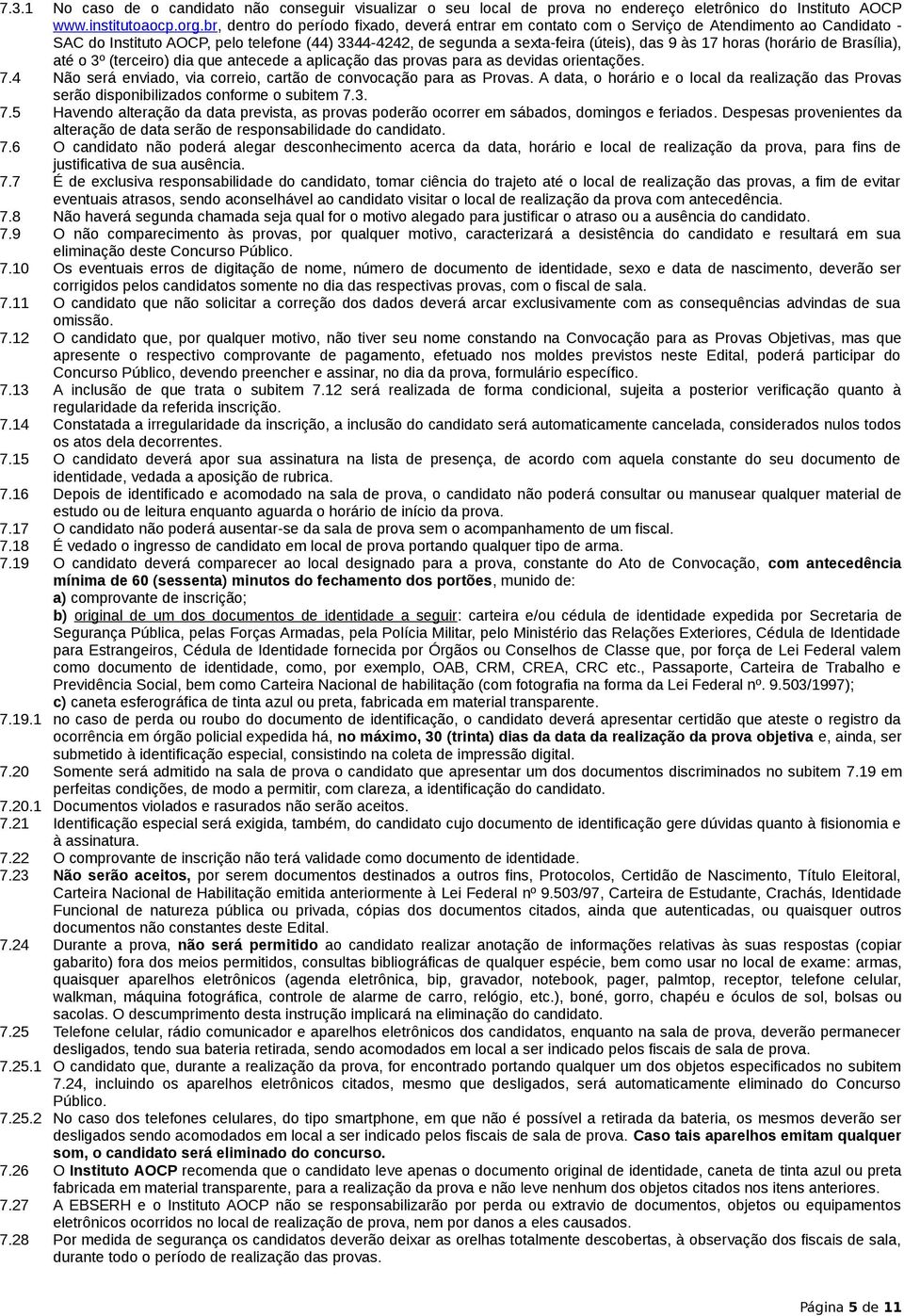 horas (horário de Brasília), até o 3º (terceiro) dia que antecede a aplicação das provas para as devidas orientações. 7.4 Não será enviado, via correio, cartão de convocação para as Provas.