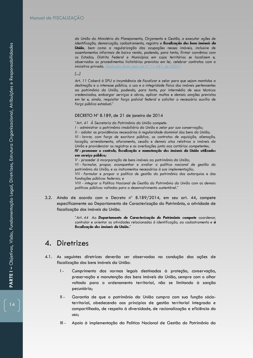 renda, podendo, para tanto, firmar convênios com os Estados, Distrito Federal e Municípios em cujos territórios se localizem e, observados os procedimentos licitatórios previstos em lei, celebrar