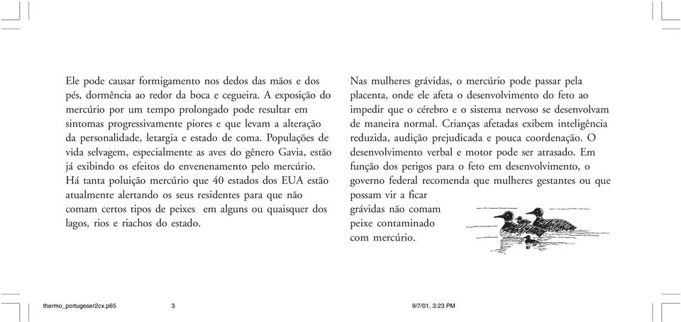 Populações de vida selvagem, especialmente as aves do gênero Gavia, estão já exibindo os efeitos do envenenamento pelo mercúrio.