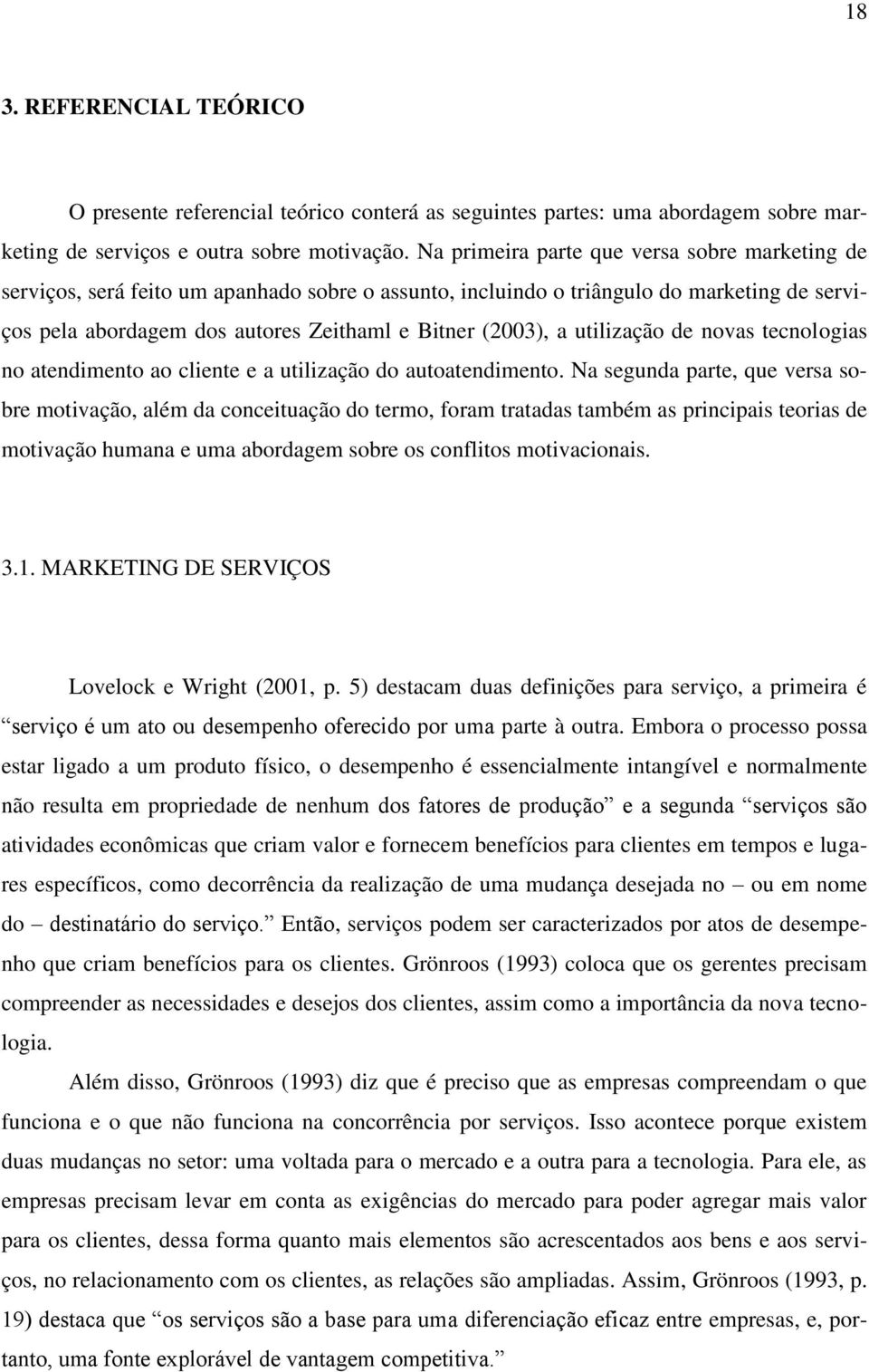 utilização de novas tecnologias no atendimento ao cliente e a utilização do autoatendimento.