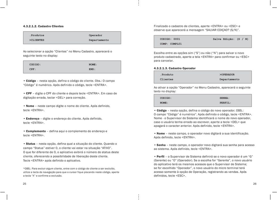 cliente. Obs.: O campo Código é numérico. Após definido o código, tecle <ENTRA>. CPF digite o CPF do cliente e depois tecle <ENTRA>. Em caso de digitação errada, teclar <DEL> para correção.