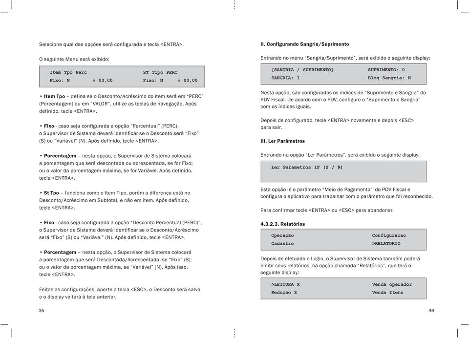 SUPRIMENTO: 0 Bloq Sangria: N Item Tpo defina se o Desconto/Acréscimo do item será em PERC (Porcentagem) ou em VALOR, utilize as teclas de navegação. Após definido, tecle <ENTRA>.