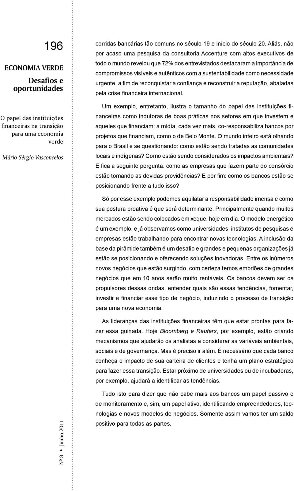 sustentabilidade como necessidade urgente, a fim de reconquistar a confiança e reconstruir a reputação, abaladas pela crise financeira internacional.