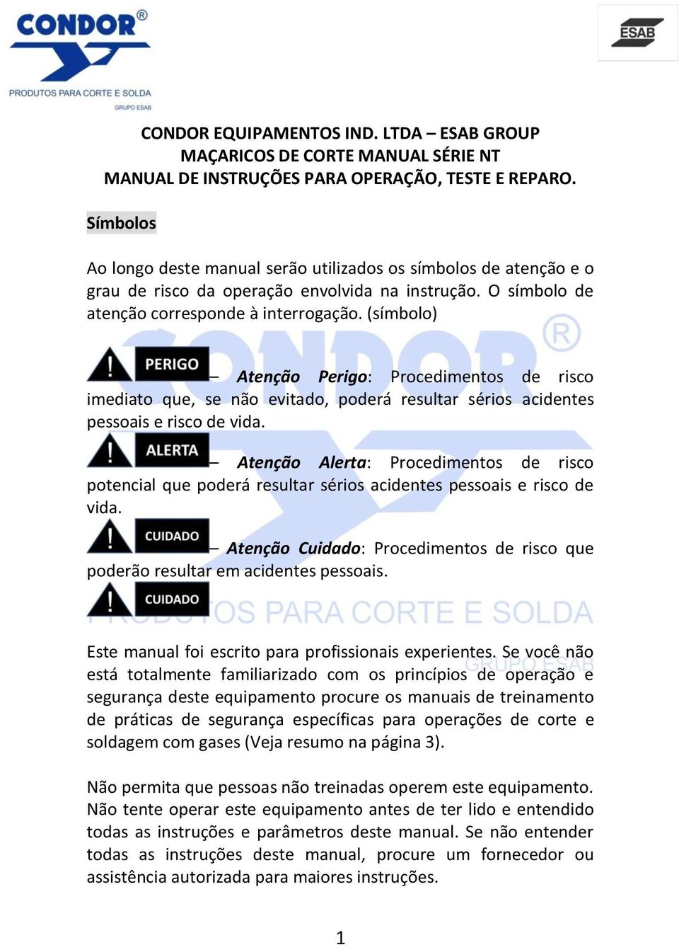 (símbolo) Atenção Perigo: Procedimentos de risco imediato que, se não evitado, poderá resultar sérios acidentes pessoais e risco de vida.