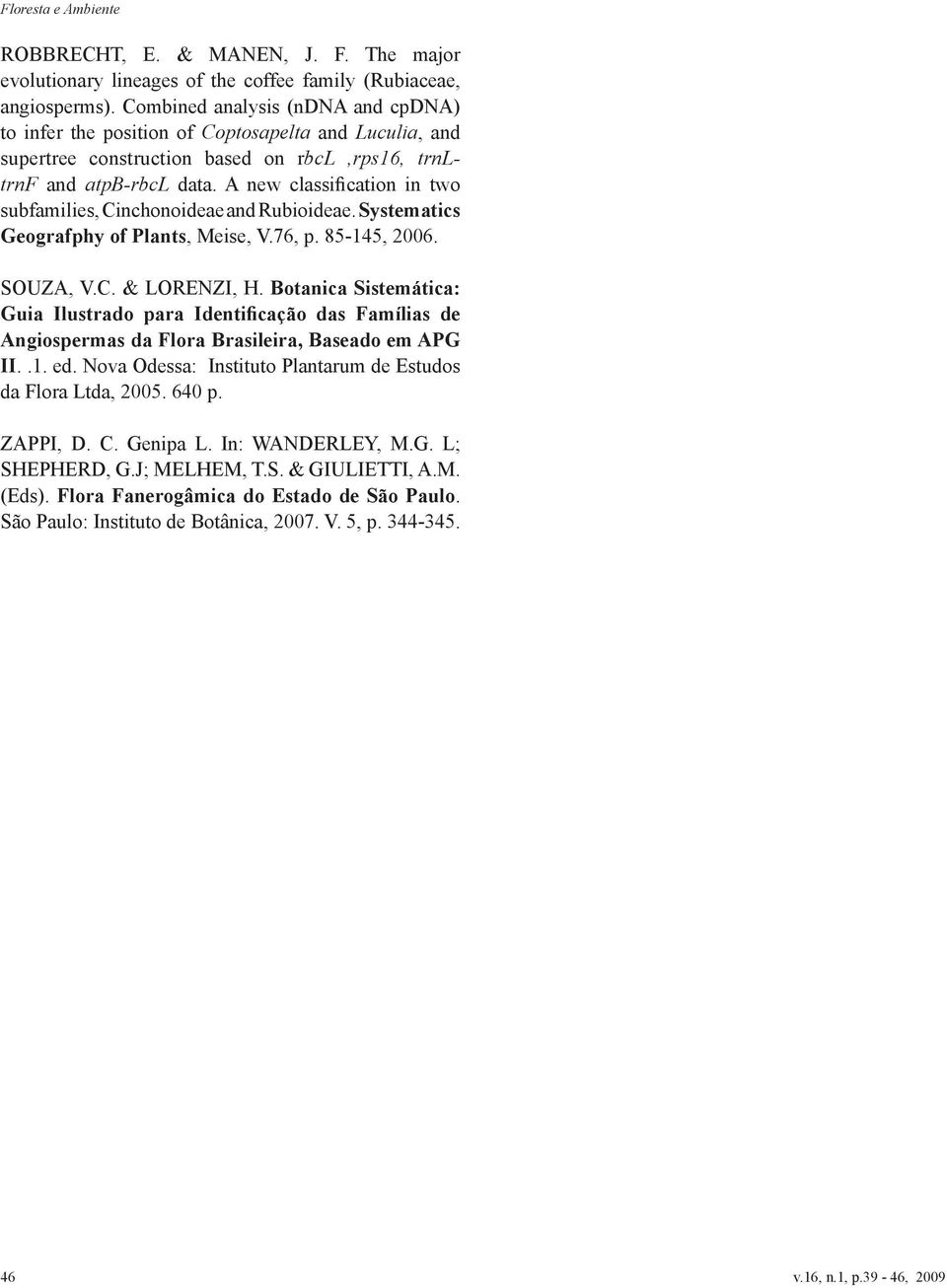 A new classification in two subfamilies, Cinchonoideae and Rubioideae. Systematics Geografphy of Plants, Meise, V.76, p. 85-145, 2006. SOUZA, V.C. & LORENZI, H.