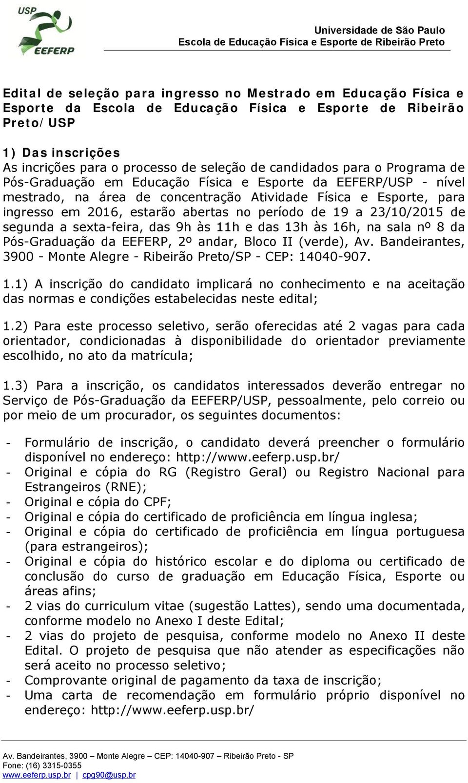 período de 19 a 23/10/2015 de segunda a sexta-feira, das 9h às 11h e das 13h às 16h, na sala nº 8 da Pós-Graduação da EEFERP, 2º andar, Bloco II (verde), Av.