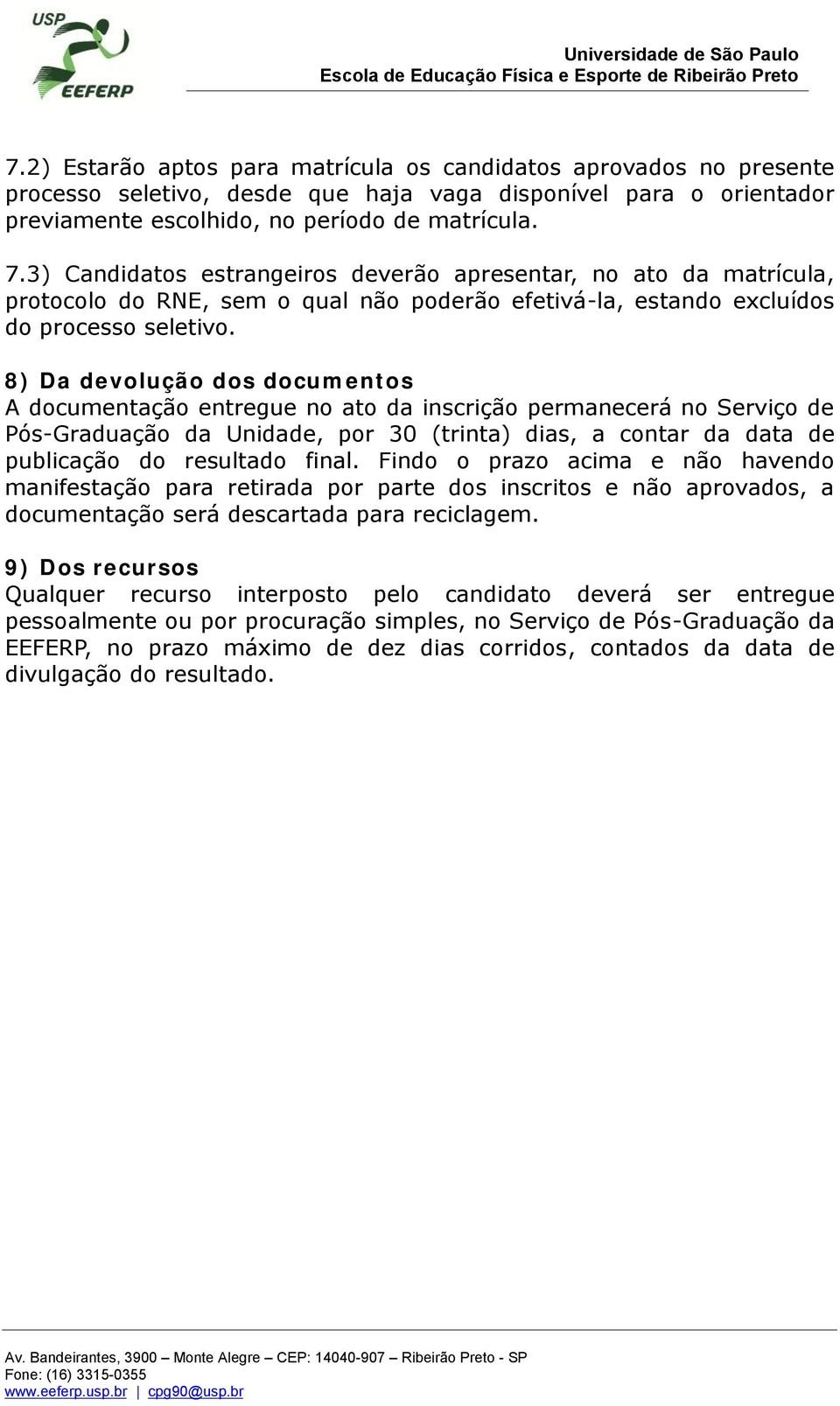 8) Da devolução dos documentos A documentação entregue no ato da inscrição permanecerá no Serviço de Pós-Graduação da Unidade, por 30 (trinta) dias, a contar da data de publicação do resultado final.