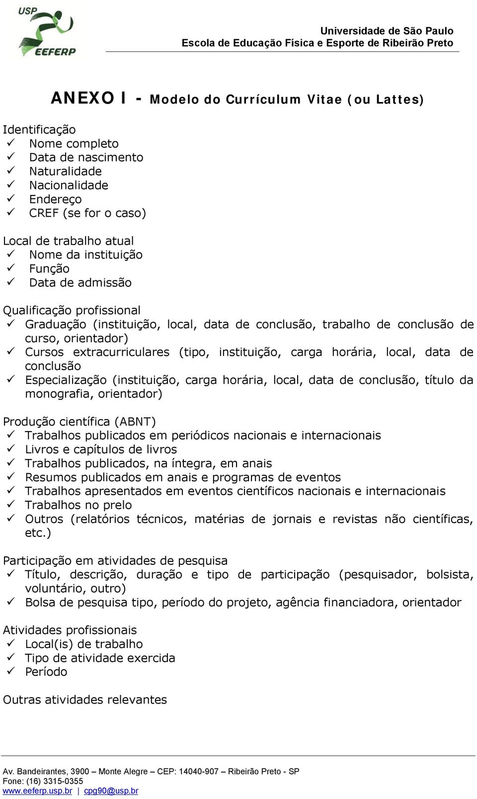 horária, local, data de conclusão Especialização (instituição, carga horária, local, data de conclusão, título da monografia, orientador) Produção científica (ABNT) Trabalhos publicados em periódicos