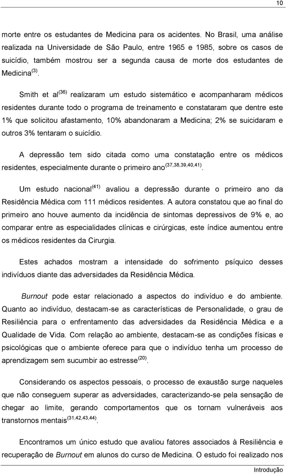 Smith et al (36) realizaram um estudo sistemático e acompanharam médicos residentes durante todo o programa de treinamento e constataram que dentre este 1% que solicitou afastamento, 10% abandonaram