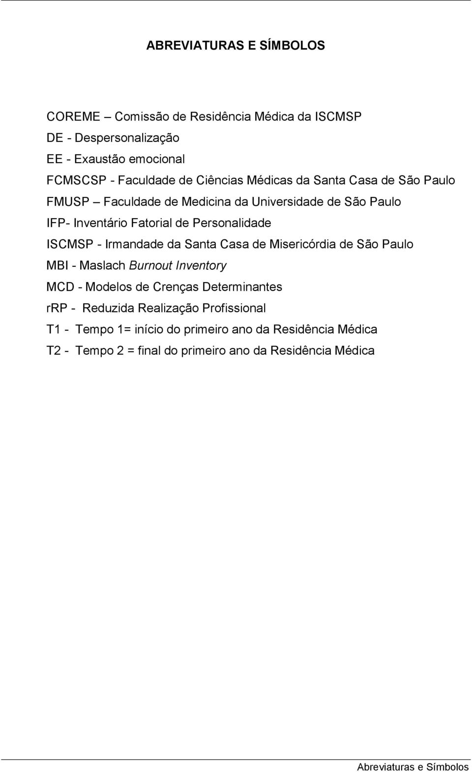 ISCMSP - Irmandade da Santa Casa de Misericórdia de São Paulo MBI - Maslach Burnout Inventory MCD - Modelos de Crenças Determinantes rrp - Reduzida