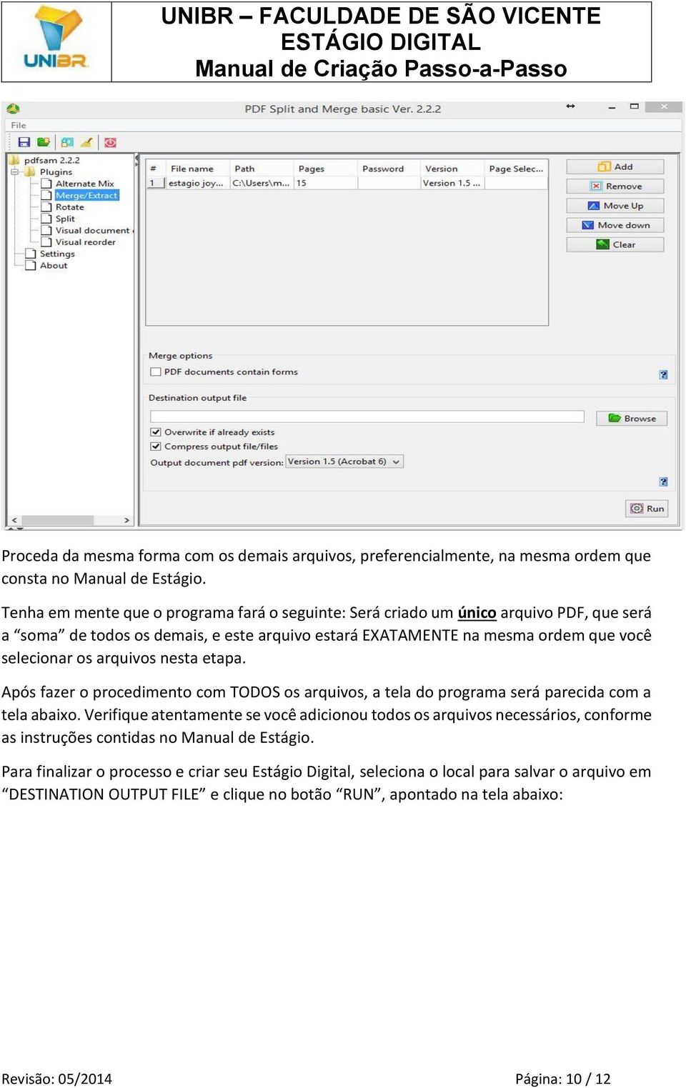 arquivos nesta etapa. Após fazer o procedimento com TODOS os arquivos, a tela do programa será parecida com a tela abaixo.