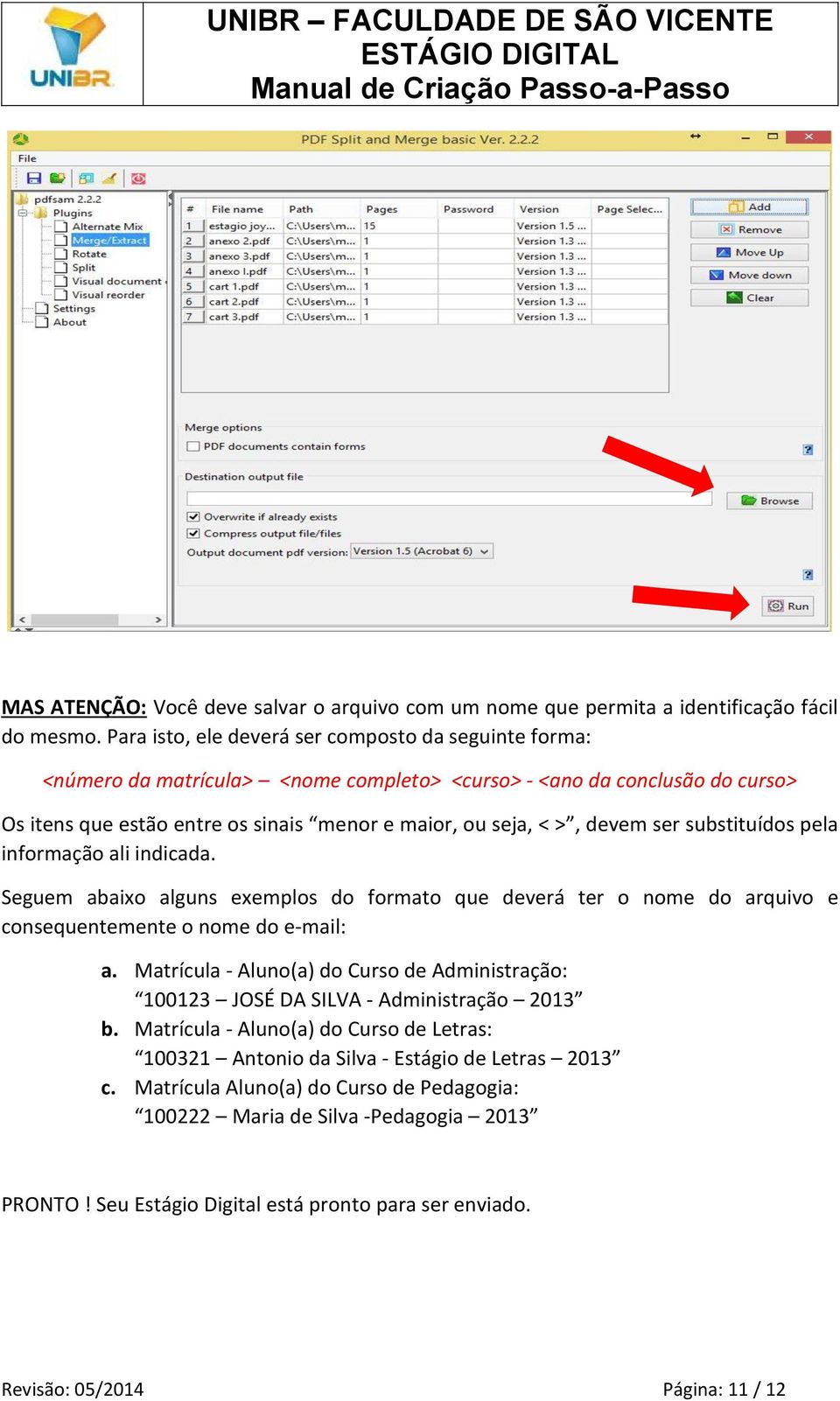 ser substituídos pela informação ali indicada. Seguem abaixo alguns exemplos do formato que deverá ter o nome do arquivo e consequentemente o nome do e-mail: a.