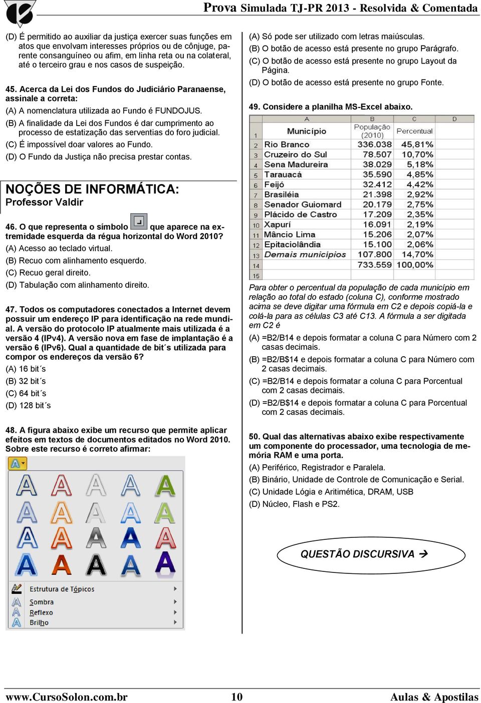 (B) A finalidade da Lei dos Fundos é dar cumprimento ao processo de estatização das serventias do foro judicial. (C) É impossível doar valores ao Fundo.