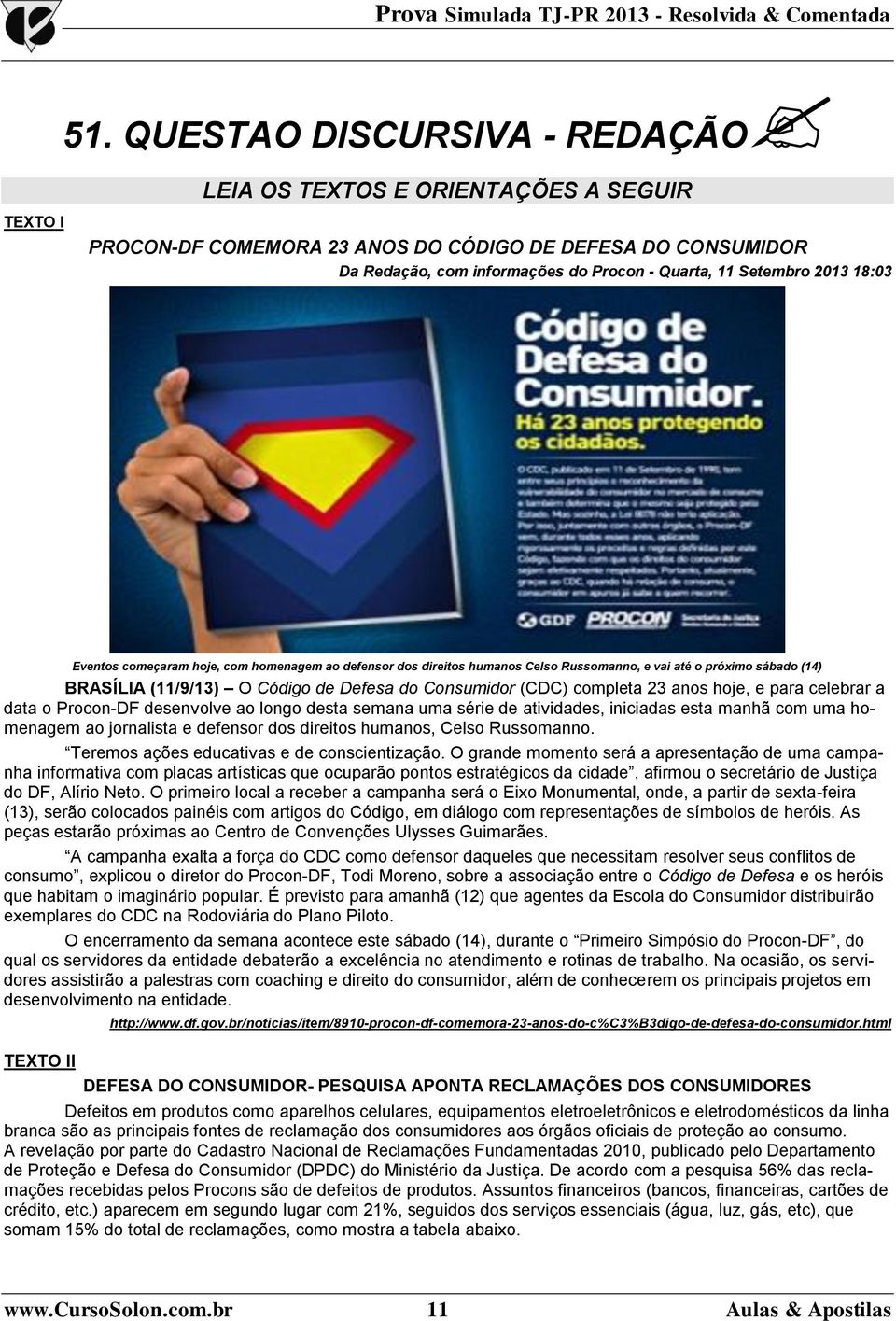 23 anos hoje, e para celebrar a data o Procon-DF desenvolve ao longo desta semana uma série de atividades, iniciadas esta manhã com uma homenagem ao jornalista e defensor dos direitos humanos, Celso