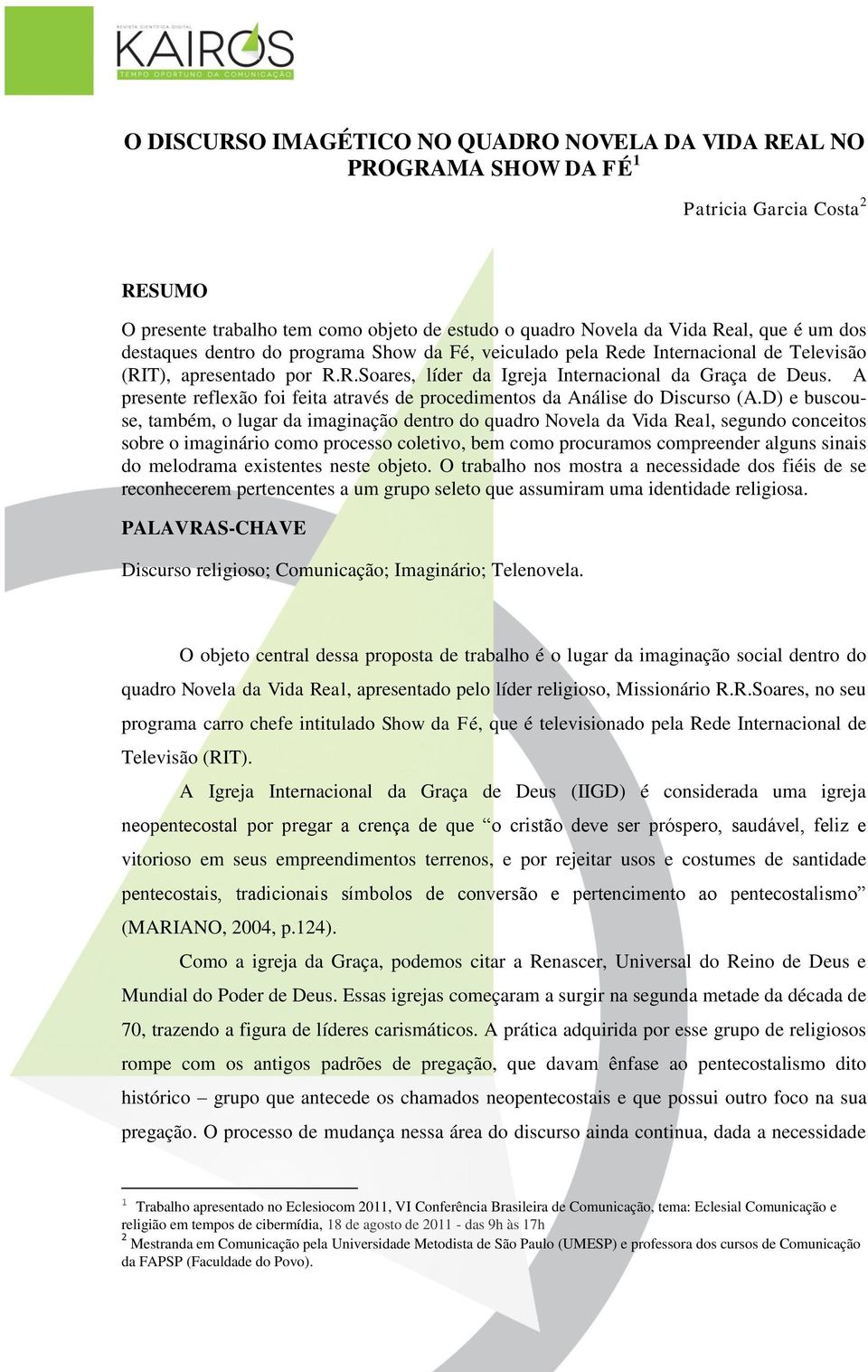 A presente reflexão foi feita através de procedimentos da Análise do Discurso (A.