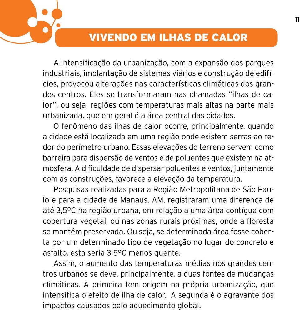 Eles se transformaram nas chamadas ilhas de calor, ou seja, regiões com temperaturas mais altas na parte mais urbanizada, que em geral é a área central das cidades.