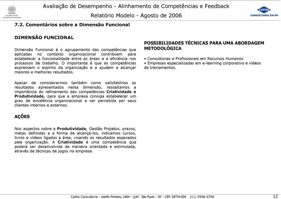 POSSIBILIDADES TÉCNICAS PARA UMA ABORDAGEM METODOLÓGICA Consultorias e Profissionais em Recursos Humanos Empresas especializadas em e-learning corporativo e vídeos de treinamentos.