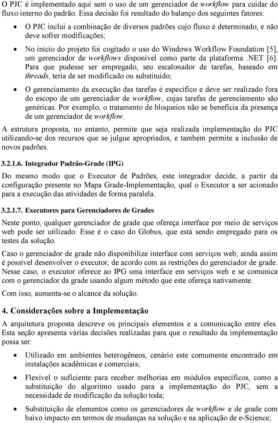 do Windows Workflow Foundation [5], um gereniador de workflows disponível omo parte da plataforma.net [6].