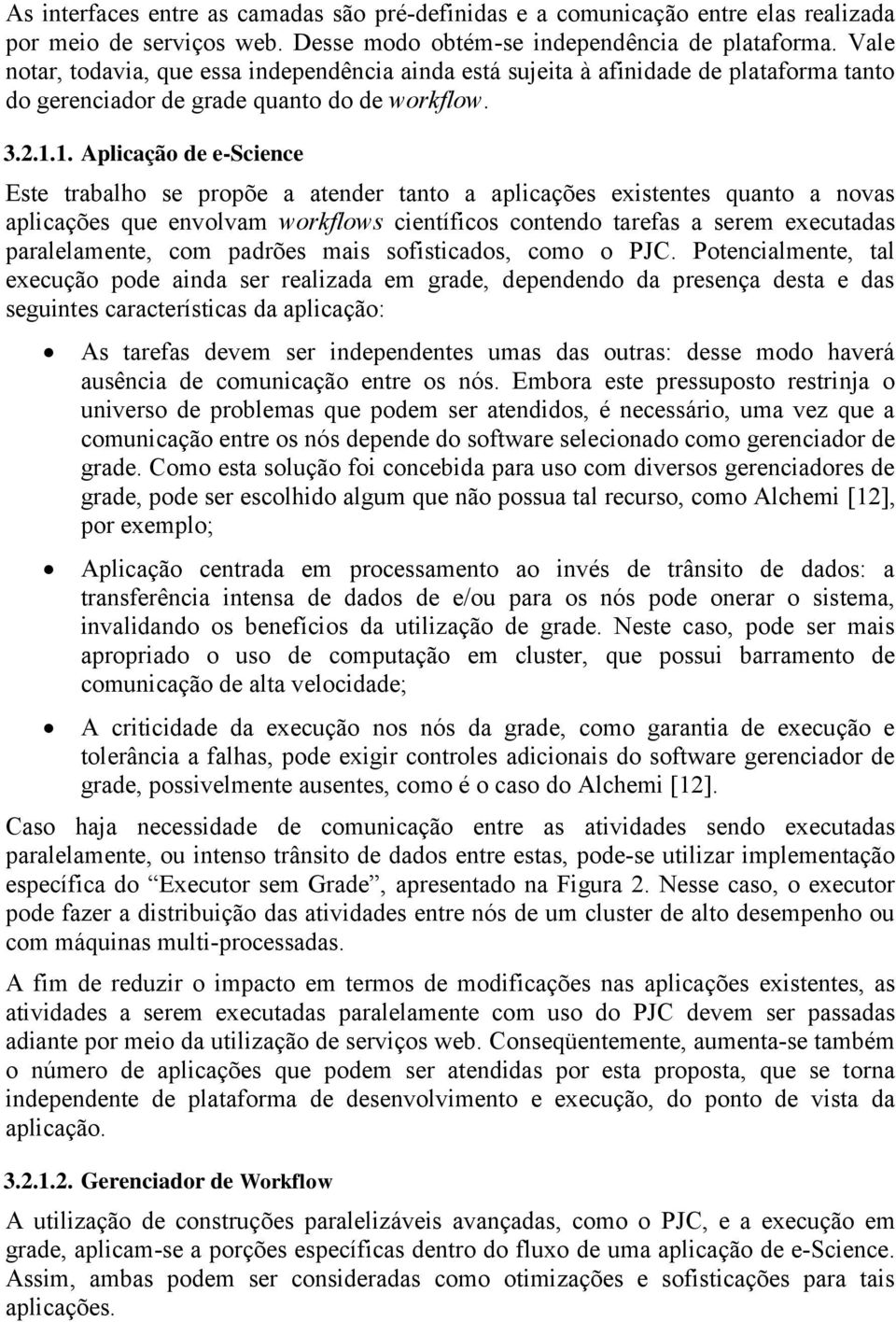 1. Apliação de e-siene Este trabalho se propõe a atender tanto a apliações existentes quanto a novas apliações que envolvam workflows ientífios ontendo tarefas a serem exeutadas paralelamente, om