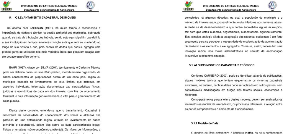 agregou uma grande gama de utilidades nas mais variadas áreas que possuem relação com um pedaço específico de terra.