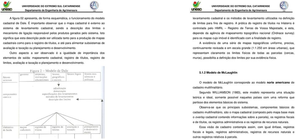 Isto significa que esta descrição pode ser utilizada tanto para a produção de mapas cadastrais como para o registro de títulos, e até para alimentar subsistemas de avaliação e taxação ou planejamento