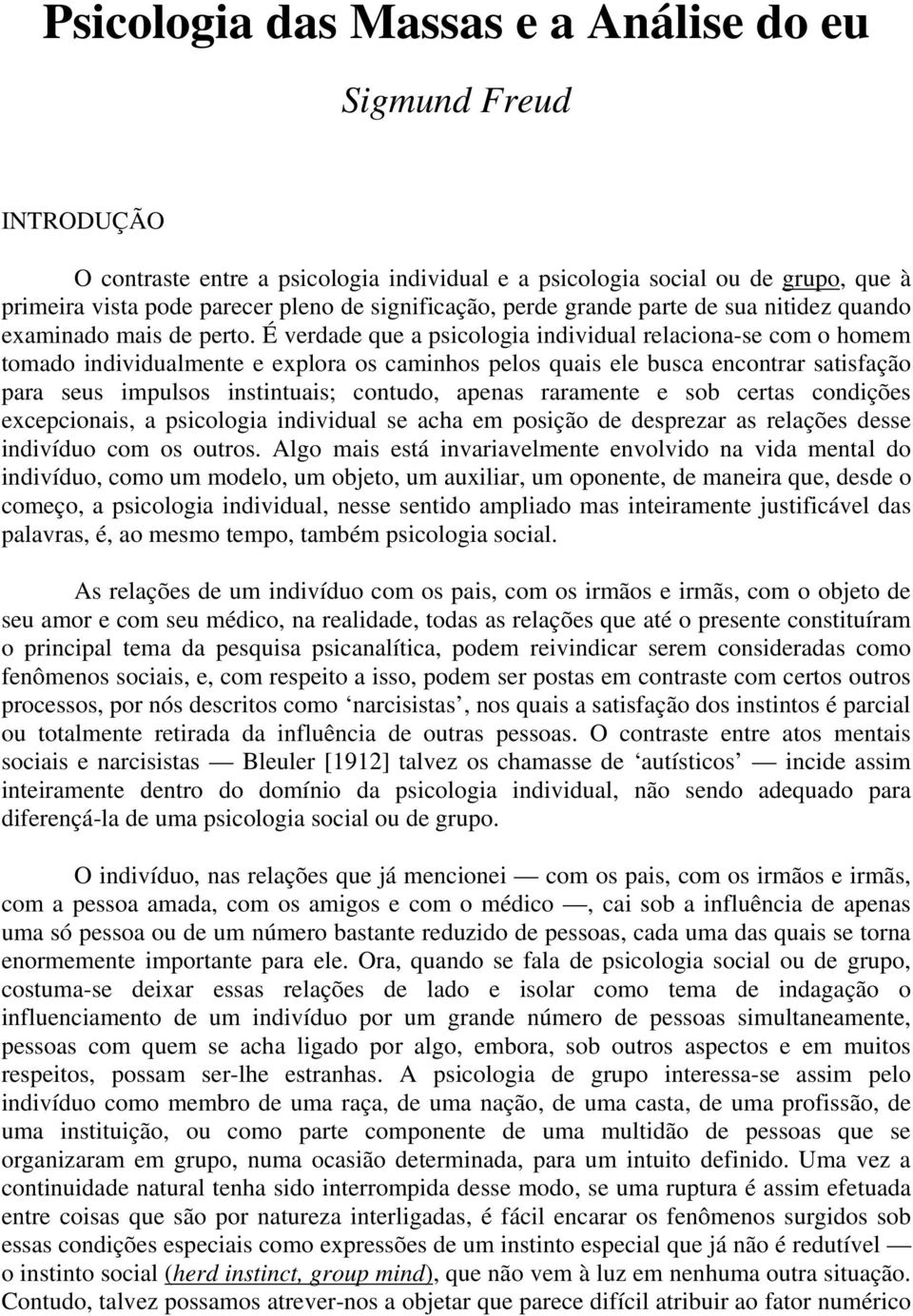 É verdade que a psicologia individual relaciona-se com o homem tomado individualmente e explora os caminhos pelos quais ele busca encontrar satisfação para seus impulsos instintuais; contudo, apenas