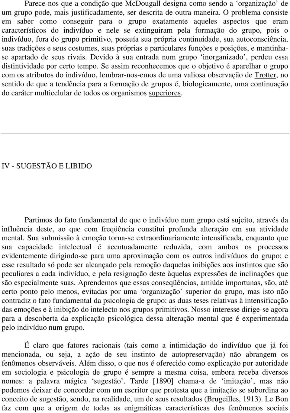 grupo primitivo, possuía sua própria continuidade, sua autoconsciência, suas tradições e seus costumes, suas próprias e particulares funções e posições, e mantinhase apartado de seus rivais.