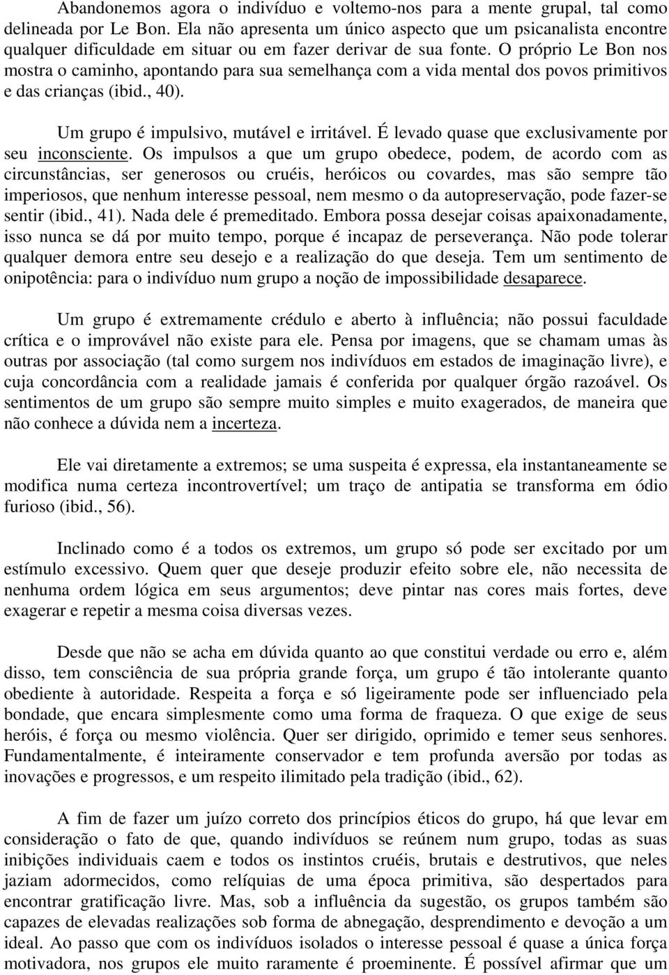 O próprio Le Bon nos mostra o caminho, apontando para sua semelhança com a vida mental dos povos primitivos e das crianças (ibid., 40). Um grupo é impulsivo, mutável e irritável.